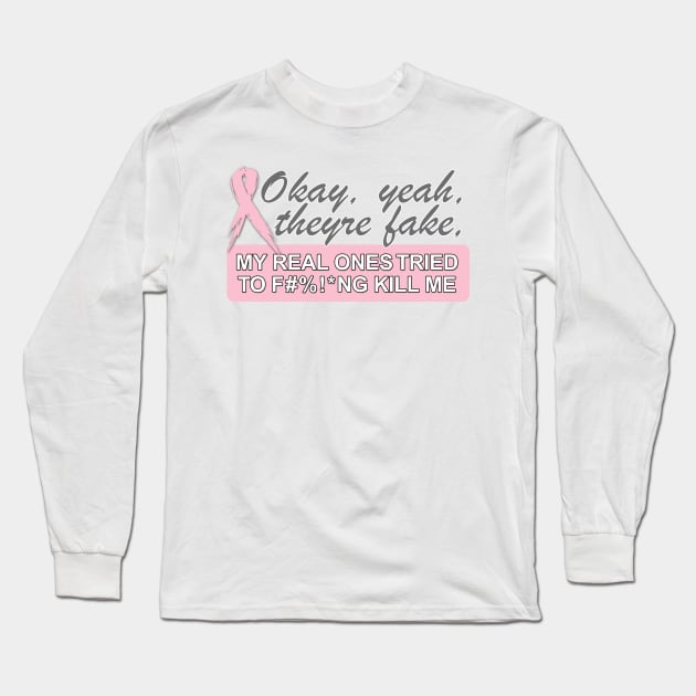 Okay, yeah, they're fake   MY REAL ONES TRIED TO F#%!*NG KILL ME Long Sleeve T-Shirt by TinaGraphics